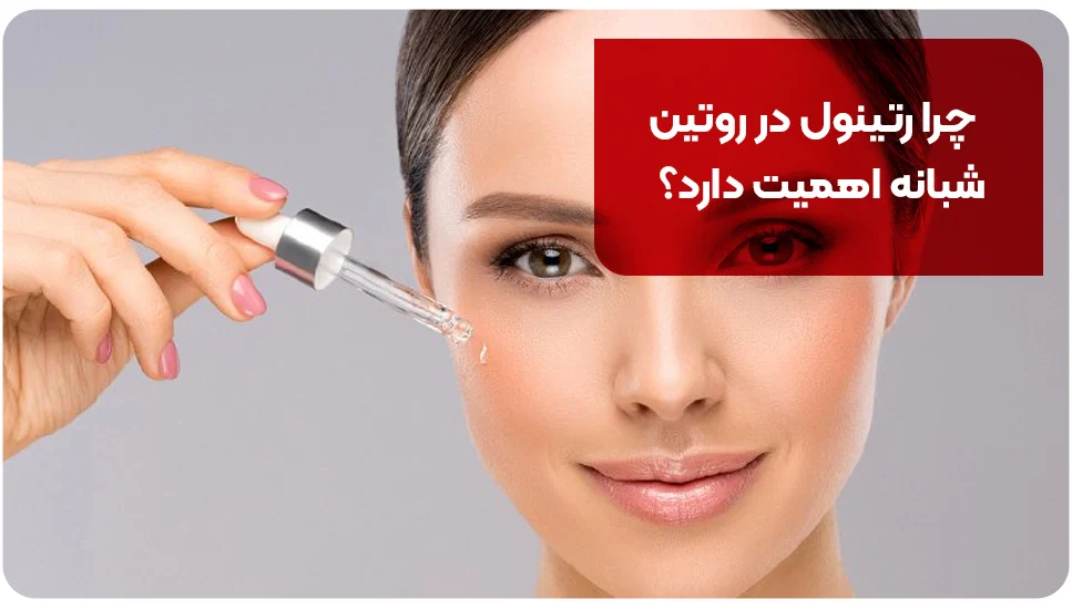 چرا رتینول در روتین شبانه اهمیت دارد؟